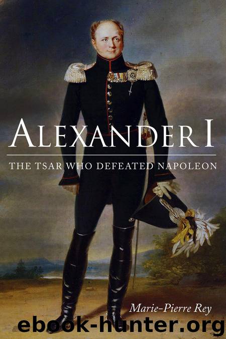 Alexander I- the Tsar Who Defeated Napoleon by Marie-Pierre Rey