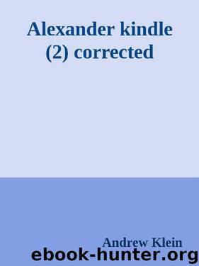 Alexander The Great: How the Greatest Military Leader expanded the borders of the known world by Andrew Klein