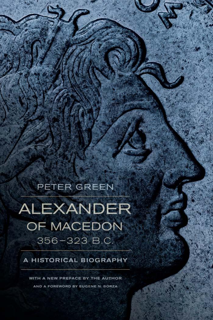 Alexander of Macedon, 356â323 B.C.: A Historical Biography by Peter Green