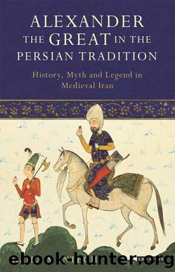 Alexander the Great in the Persian Tradition: History, Myth and Legend in Medieval Iran by Haila Manteghi