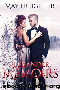 Alexander: Memoirs (A Vampire In Love Book 1) by May Freighter