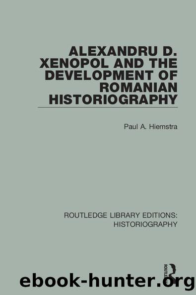 Alexandru D. Xenopol and the Development of Romanian Historiography by Paul A. Hiemstra