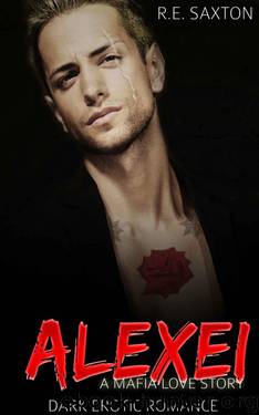 Alexei: A Mafia Love Story: Dark Erotic Romance by Saxton R.E. & Tunstall Kit