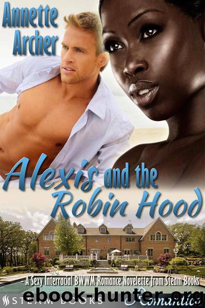Alexis and the Robin Hood - A Sexy Interracial BWWM Romance Novelette from Steam Books (Romantica) by Annette Archer & Steam Books