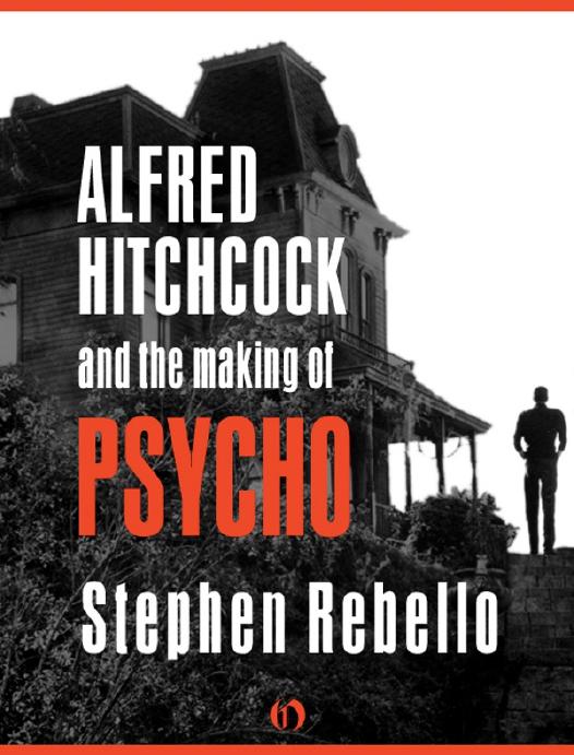 Alfred Hitchcock and the Making of Psycho by Stephen Rebello