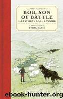 Alfred Ollivant's Bob, Son of Battle: The Last Gray Dog of Kenmuir by Ollivant Alfred & Davis Lydia
