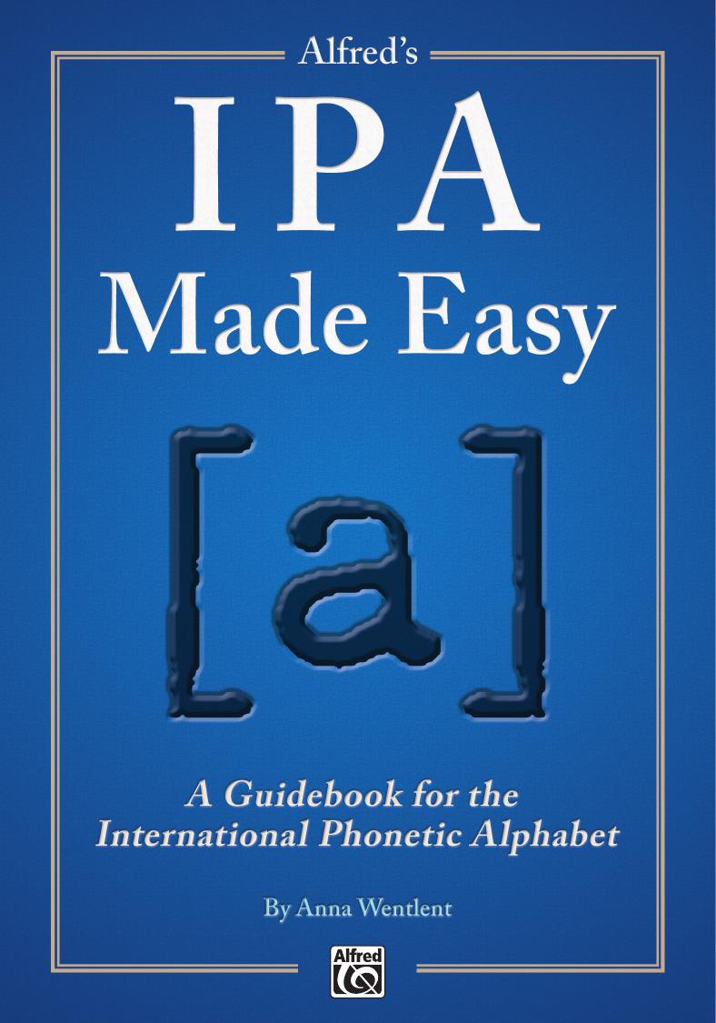 Alfred's IPA Made Easy: A Guidebook for the International Phonetic Alphabet by Anna Wentlent