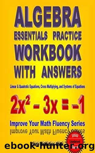 Algebra Essentials Practice Workbook with Answers: Linear & Quadratic Equations, Cross Multiplying, and Systems of Equations: Improve Your Math Fluency Series by McMullen Chris