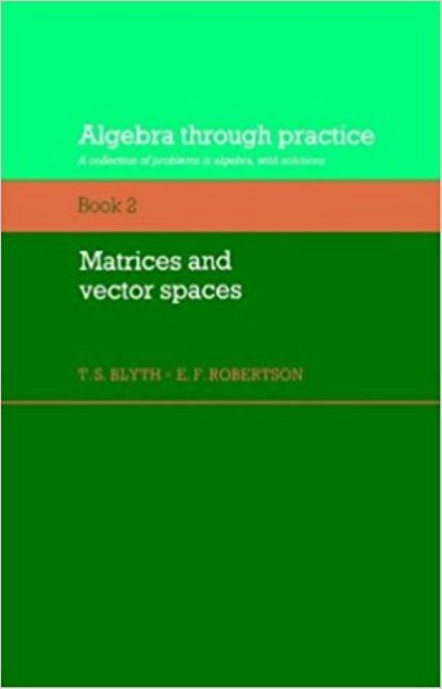 Algebra Through Practice: Volume 2, Matrices and Vector Spaces: A Collection of Problems in Algebra with Solutions by T. S. Blyth E. F. Robertson