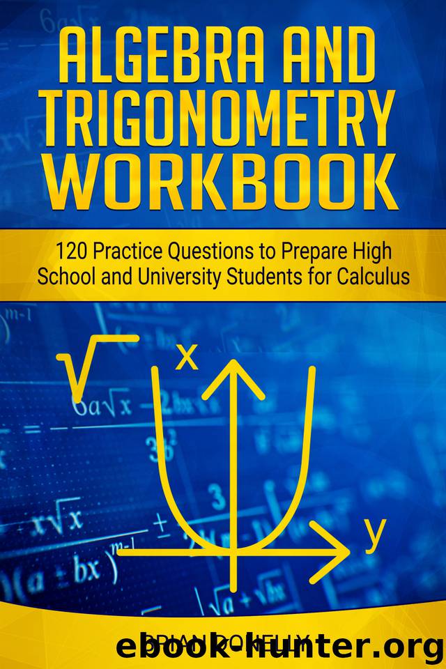 Algebra and Trigonometry Practice Questions: 120 Highschool and University Level Preliminary Calculus Practice Questions Made Easy by Donelly Brian