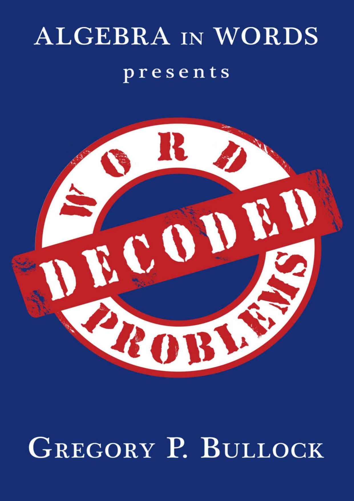 Algebra in Words presents WORD PROBLEMS DECODED by Gregory Bullock