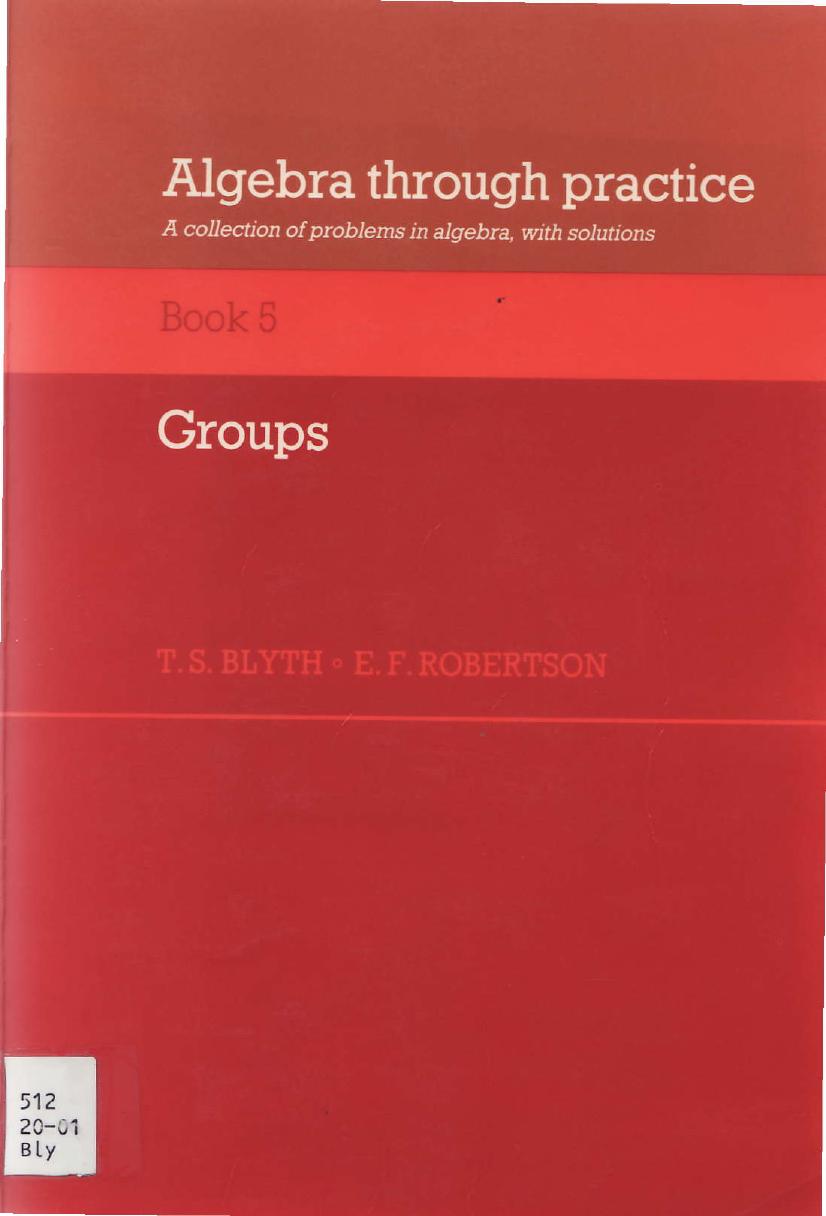 Algebra through Practice: A Collection of Problems in Algebra with Solutions. Groups by Byth T.S. Robertson E.F