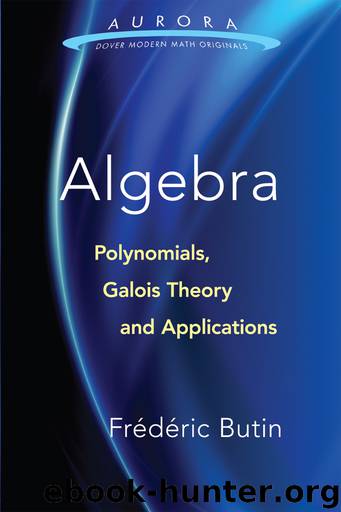 Algebra: Polynomials, Galois Theory and Applications by Frédéric Butin