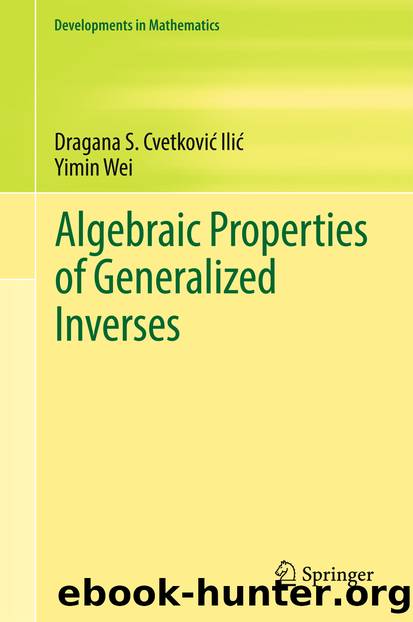 Algebraic Properties of Generalized Inverses by Dragana S. Cvetković Ilić & Yimin Wei