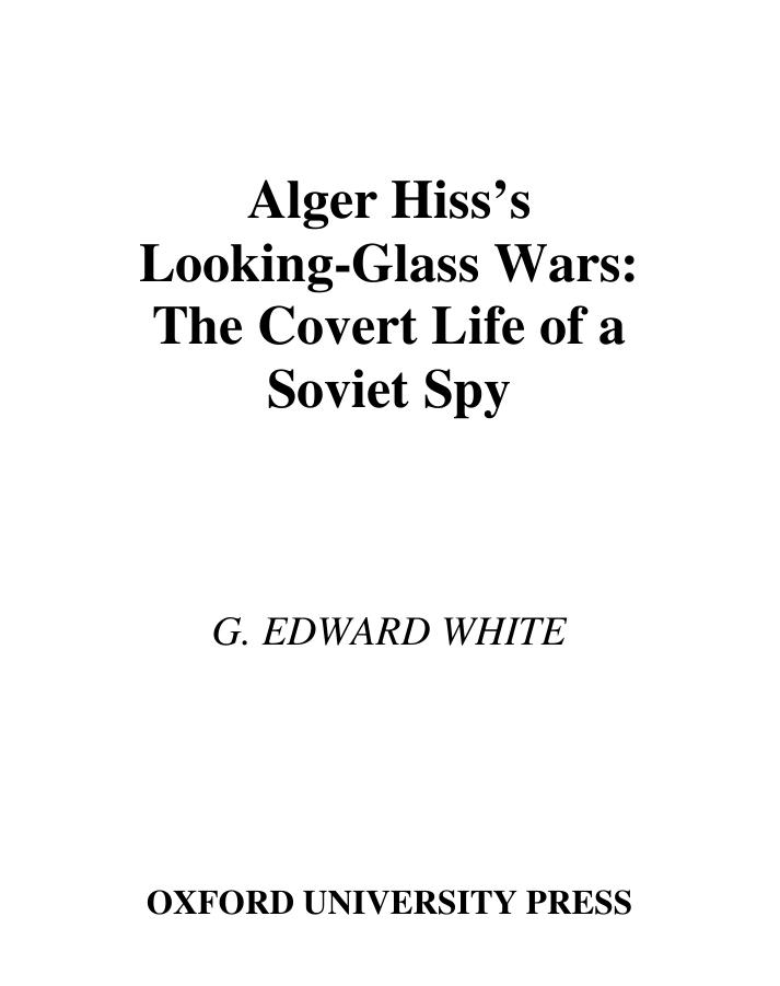 Alger Hiss's looking-glass wars : the covert life of a Soviet spy by White G. Edward