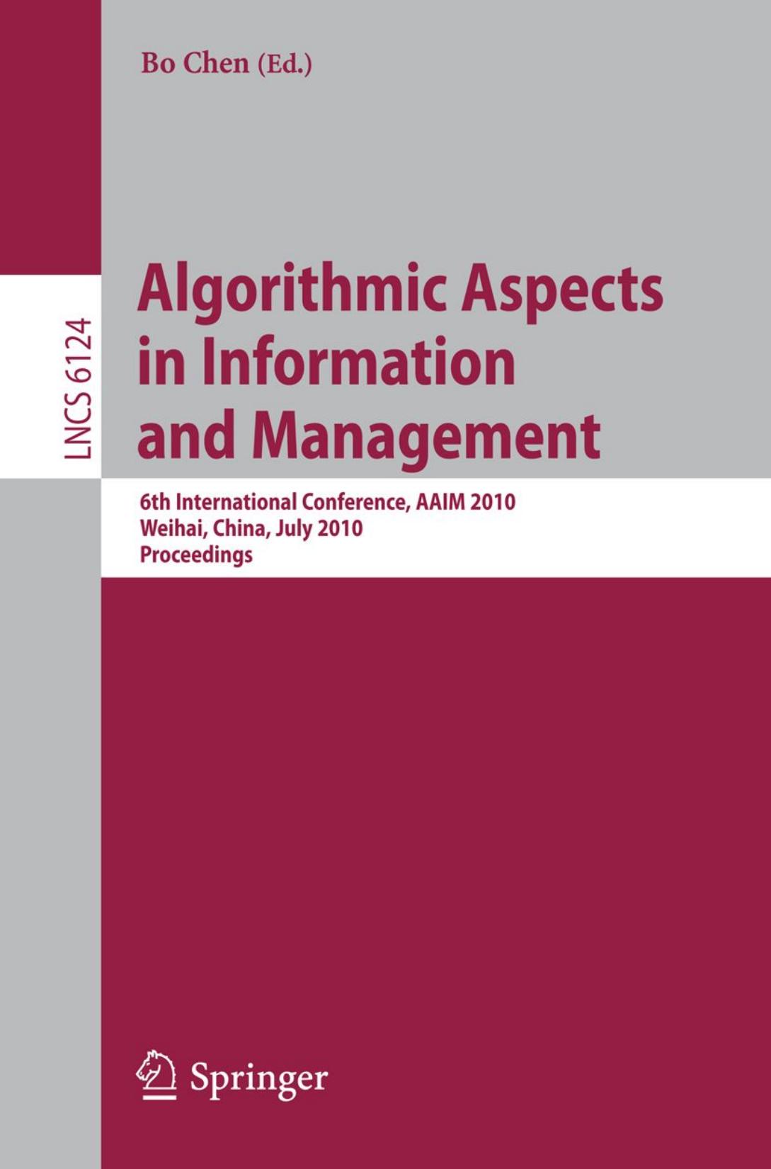 Algorithmic Aspects in Information and Management: 6th International Conference, AAIM 2010, Weihai, China, July 19-21, 2010. Proceedings by Yuting Liu Zhi-Ming Ma (auth.) Bo Chen (eds.)