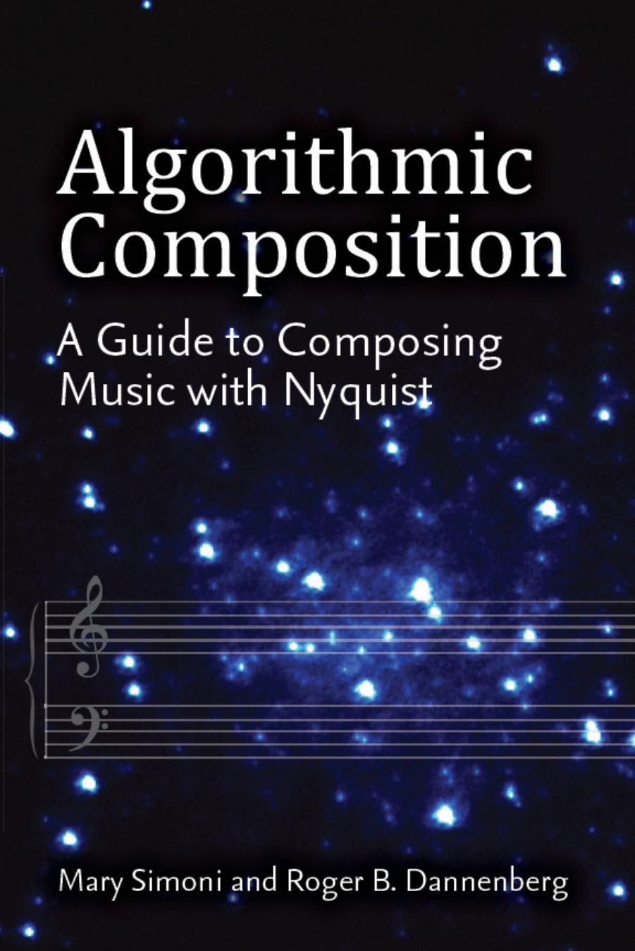 Algorithmic Composition: A Guide to Composing Music with Nyquist by Roger B Dannenberg Mary Simoni