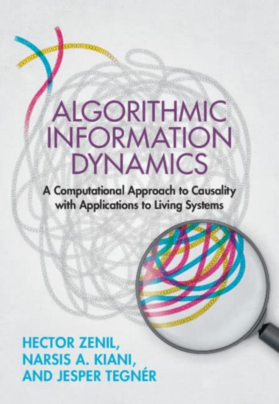 Algorithmic Information Dynamics. A Computational Approach to Causality with Applications to Living Systems by Hector Zenil Narsis A. Kiani Jesper Tegner