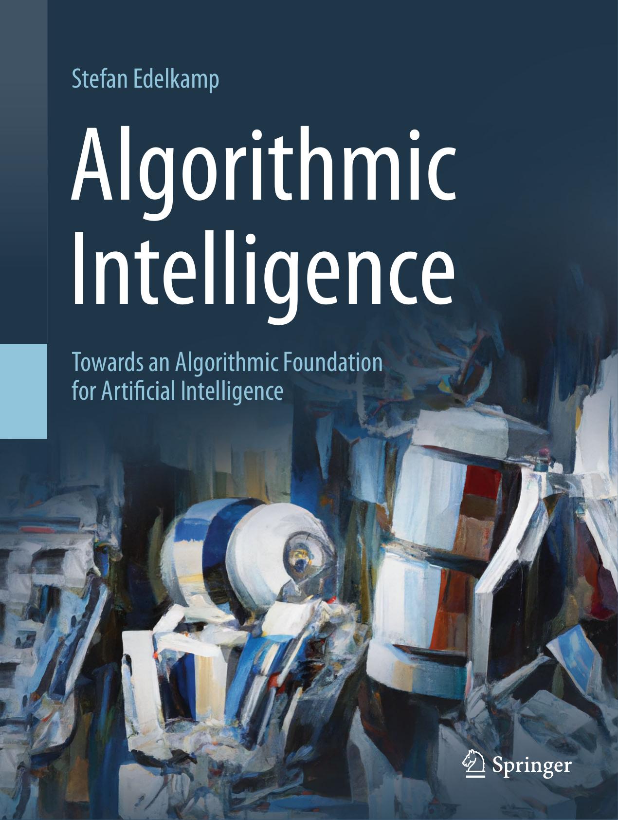 Algorithmic Intelligence. Towards an Algorithmic Foundation for Artificial Intelligence by Stefan Edelkamp
