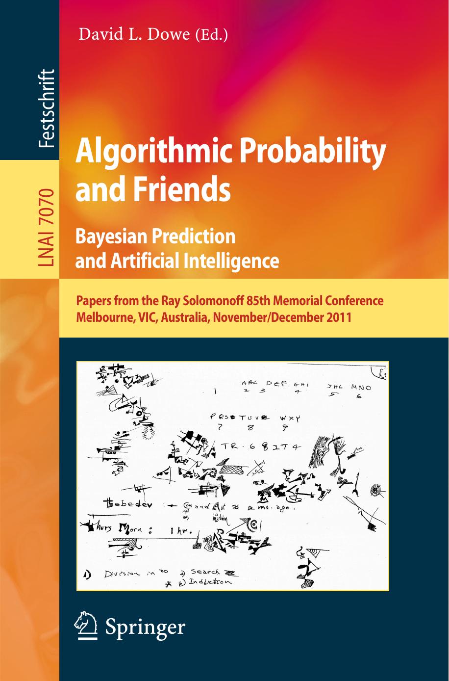 Algorithmic Probability and Friends. Bayesian Prediction and Artificial Intelligence: Papers from the Ray Solomonoff 85th Memorial Conference, Melbourne, VIC, Australia, November 3 by David L. Dowe (auth.) David L. Dowe (eds.)