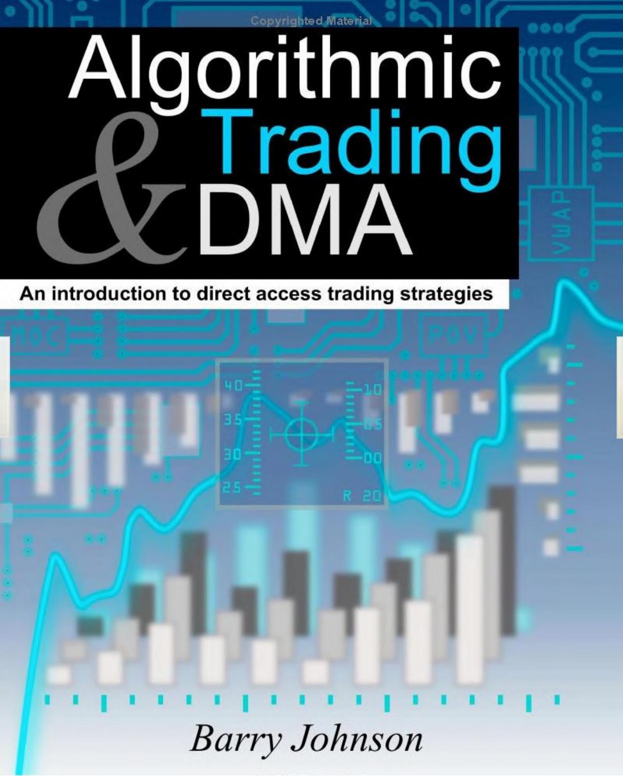 Algorithmic Trading and DMA: An introduction to direct access trading strategies by Barry Johnson