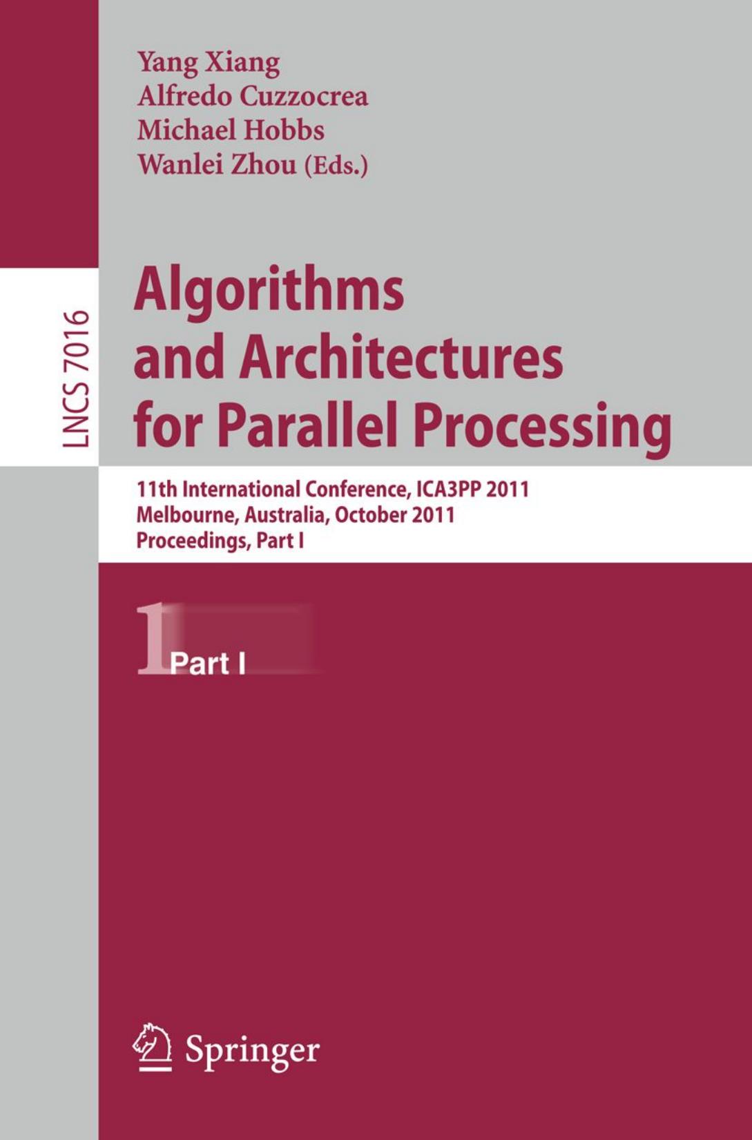 Algorithms and Architectures for Parallel Processing: 11th International Conference, ICA3PP, Melbourne, Australia, October 24-26, 2011, Proceedings, Part I by David Abramson (auth.) Yang Xiang Alfredo Cuzzocrea Michael Hobbs Wanlei Zhou (eds.)