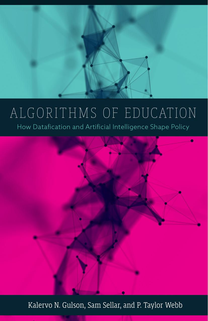 Algorithms of Education: How Datafication and Artificial Intelligence Shape Policy by Kalervo N. Gulson Sam Sellar P. Taylor Webb