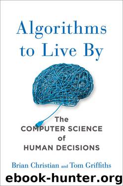 Algorithms to Live By: The Computer Science of Human Decisions by Brian Christian & Tom Griffiths