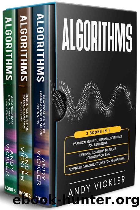 Algorithms: 3 books in 1 : Practical Guide to Learn Algorithms For Beginners + Design Algorithms to Solve Common Problems + Advanced Data Structures for Algorithms by Vickler Andy