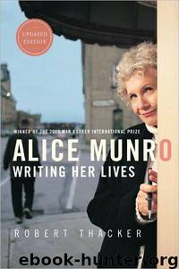 Alice Munro: Writing Her Lives: A Biography by Robert Thacker