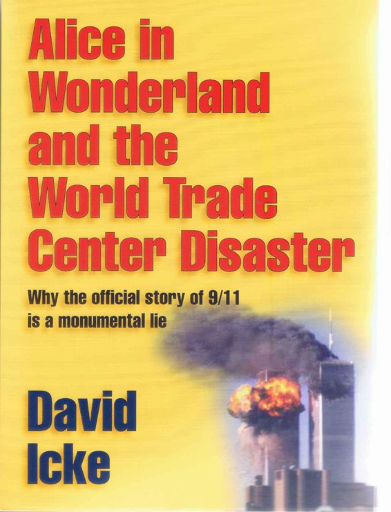 Alice in Wonderland and the World Trade Center Disaster: Why the official story of 9/11 is a monumental lie by David Icke