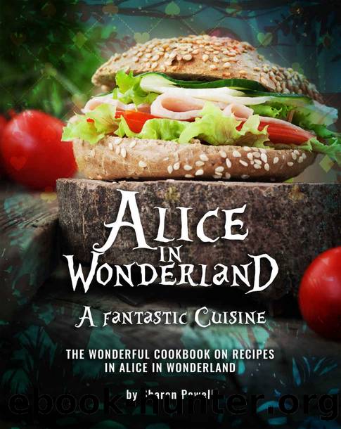 Alice in Wonderland; A fantastic Cuisine: The Wonderful Cookbook on recipes in Alice in Wonderland by Sharon Powell