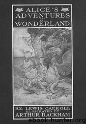 Alice's Adventures in Wonderland. By Lewis Carroll. Illustrated by Arthur Rackham. With a Proem by Austin Dobson