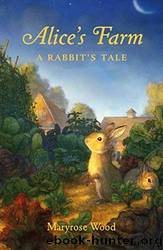 Alice's Farm: A Rabbit's Tale by Wood Maryrose