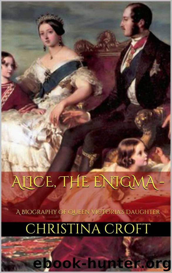 Alice, The Enigma - A Biography of Queen Victoria's Daughter by Croft Christina