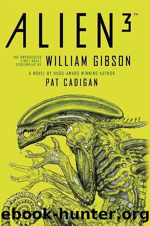 Alien - Alien 3: The Unproduced Screenplay by William Gibson by Pat Cadigan