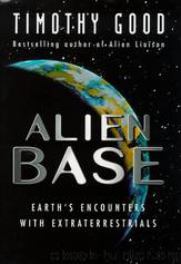 Alien Base; Earth's Encounters with Extraterrestrials by Timothy Good