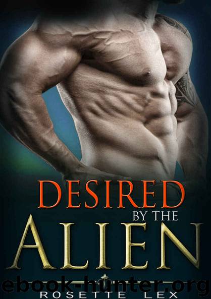 Alien Romance: Desired By The Alien: A Scifi Alien Abduction Romance (Alien Romance, BBW, Alien Invasion Romance) by Rosette Lex