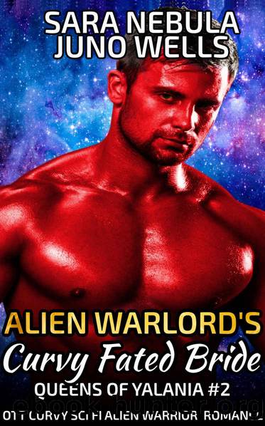 Alien Warlord's Curvy Fated Bride: OTT Curvy Sci Fi Alien Warrior Romance (Queens of Yalania Book 2) by Sara Nebula & Juno Wells