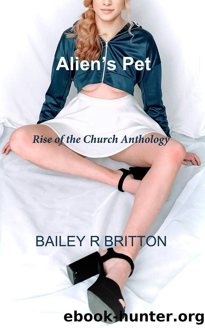 Alien's Pet: Rise of the Church Anthology by Bailey R Britton