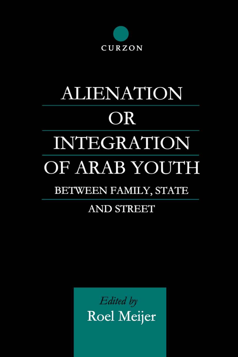 Alienation or Integration of Arab Youth: Between Family, State and Street by Roel Meijer