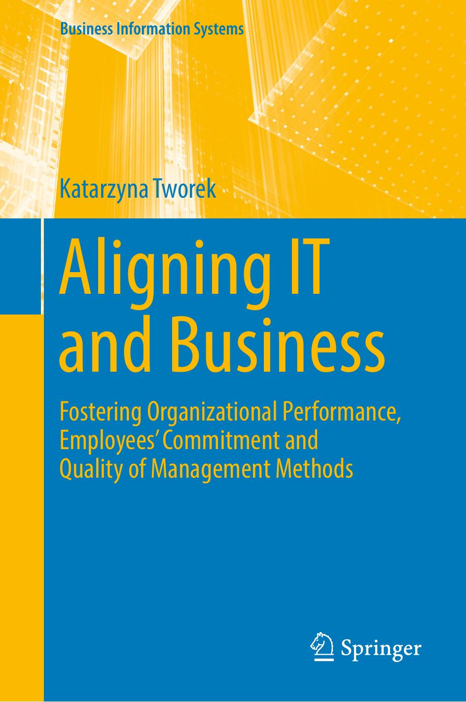 Aligning IT and Business: Fostering Organizational Performance, Employees' Commitment and Quality of Management Methods by Katarzyna Tworek