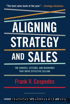 Aligning Strategy and Sales: The Choices, Systems, and Behaviors that Drive Effective Selling by Frank Cespedes