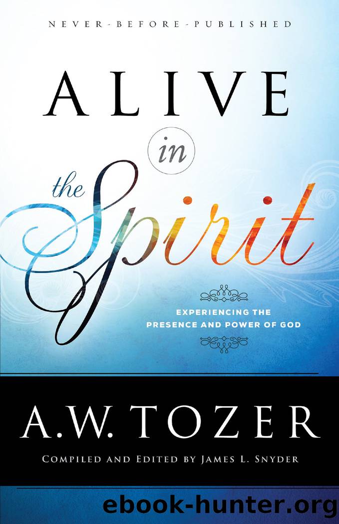 Alive in the Spirit by A.W. Tozer; James L. Snyder comp. & ed