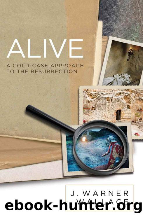 Alive: A Cold-Case Approach to the Resurrection by J. Warner Wallace