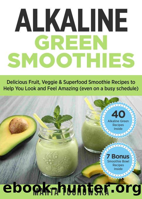 Alkaline Green Smoothies: Delicious Fruit, Veggie & Superfood Smoothie Recipes to Help You Look and Feel Amazing (even on a busy schedule) (Alkaline Smoothie Recipes Book 3) by Marta Tuchowska