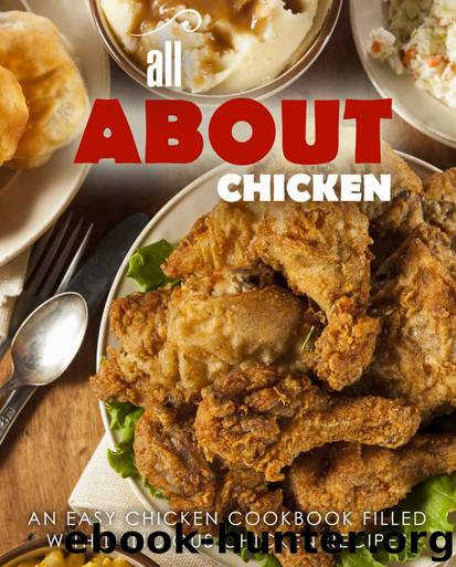 All About Chicken: An Easy Chicken Cookbook Filled With Delicious Chicken Recipes (2nd Edition) by BookSumo Press