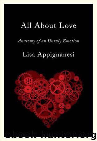 All About Love: Anatomy of an Unruly Emotion by Appignanesi Lisa
