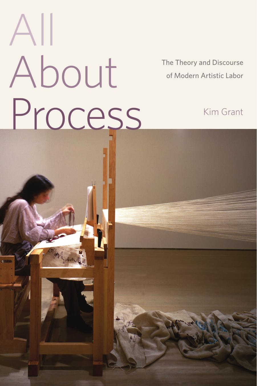 All About Process: The Theory and Discourse of Modern Artistic Labor by Kim Grant