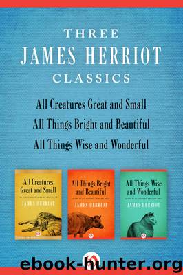 All Creatures Great and Small, All Things Bright and Beautiful, and All Things Wise and Wonderful by James Herriot